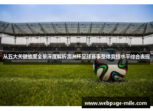 从五大关键维度全景深度解析澳洲杯足球赛事整体竞技水平综合表现