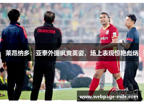 莱昂纳多：亚泰外援飒爽英姿，场上表现惊艳彪炳