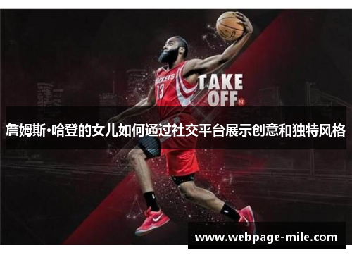 詹姆斯·哈登的女儿如何通过社交平台展示创意和独特风格 詹姆斯·哈登的女儿如何通过社交平台展示创意和独特风格