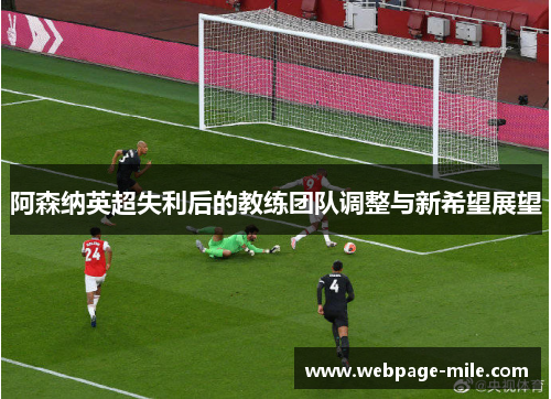阿森纳英超失利后的教练团队调整与新希望展望